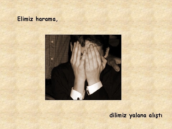 Elimiz harama, dilimiz yalana alıştı 