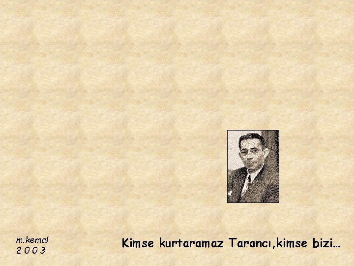 m. kemal 2003 Kimse kurtaramaz Tarancı, kimse bizi… 