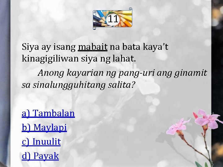 11 Siya ay isang mabait na bata kaya’t kinagigiliwan siya ng lahat. Anong kayarian