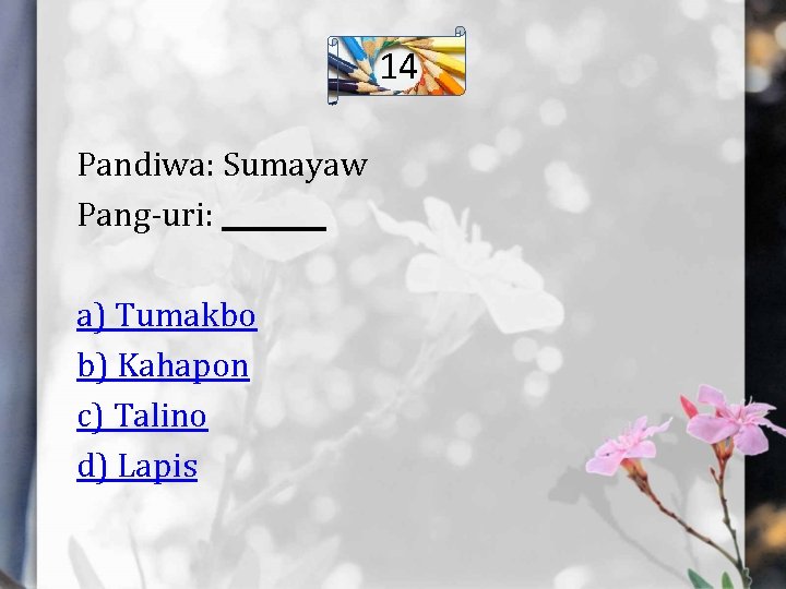 14 Pandiwa: Sumayaw Pang-uri: ____ a) Tumakbo b) Kahapon c) Talino d) Lapis 