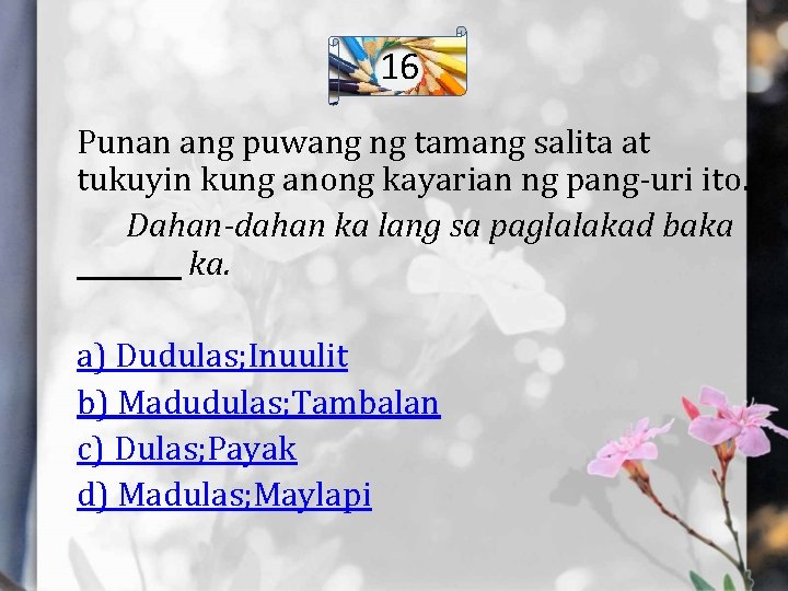 16 Punan ang puwang ng tamang salita at tukuyin kung anong kayarian ng pang-uri