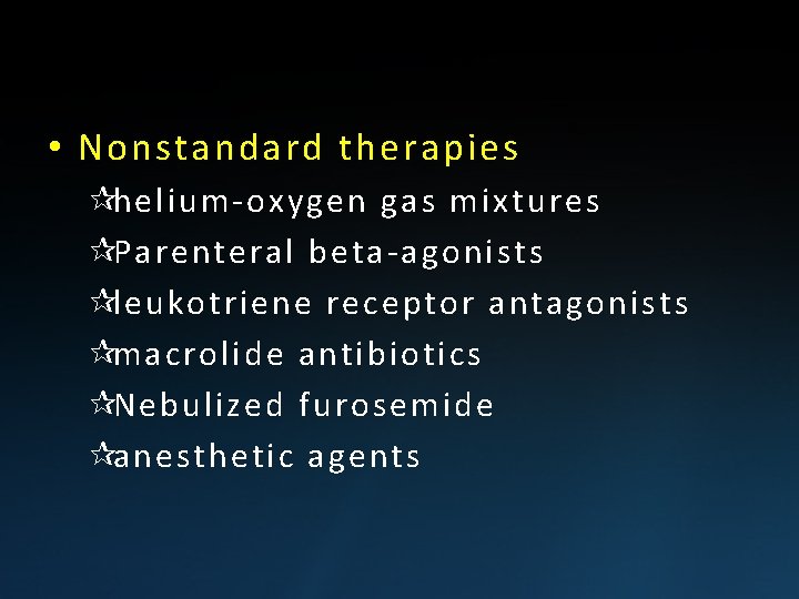  • Nonstandard therapies ¶helium-oxygen gas mixtures ¶Parenteral beta-agonists ¶leukotriene receptor antagonists ¶macrolide antibiotics