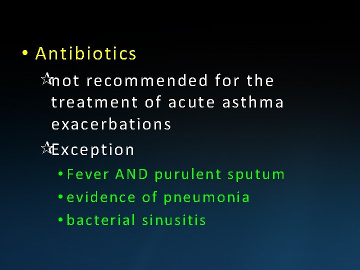  • Antibiotics ¶not recommended for the treatment of acute asthma exacerbations ¶Exception •