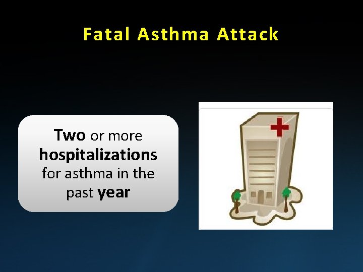 Fatal Asthma Attack Two or more hospitalizations for asthma in the past year 