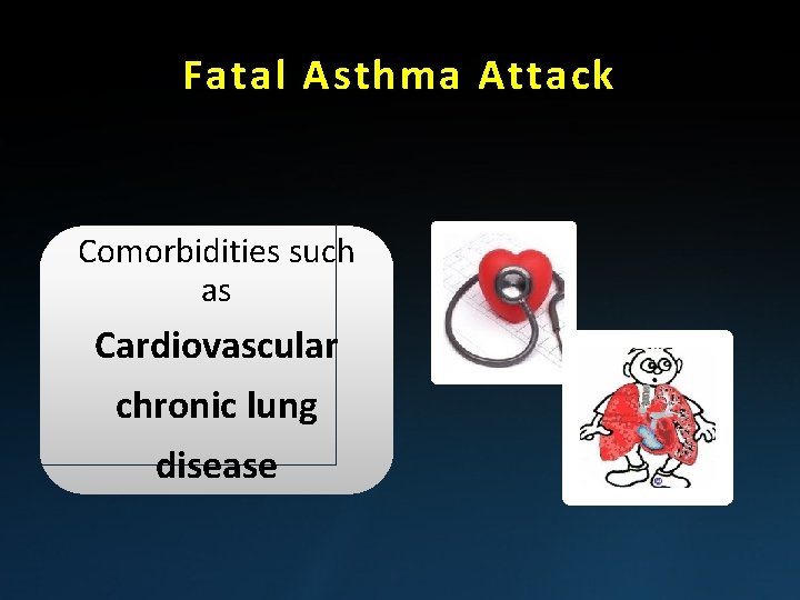 Fatal Asthma Attack Comorbidities such as Cardiovascular chronic lung disease 