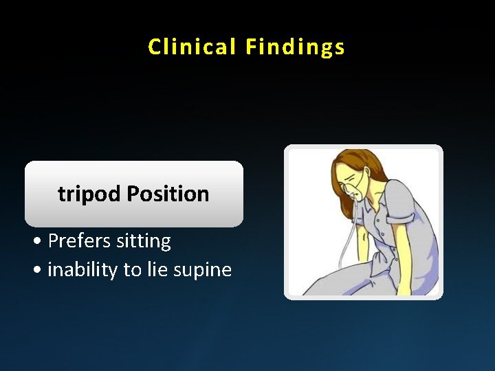 Clinical Findings tripod Position • Prefers sitting • inability to lie supine 