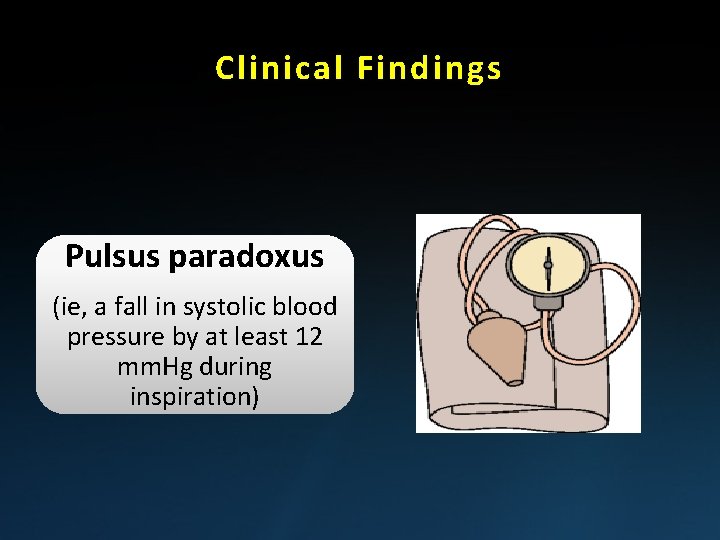 Clinical Findings Pulsus paradoxus (ie, a fall in systolic blood pressure by at least