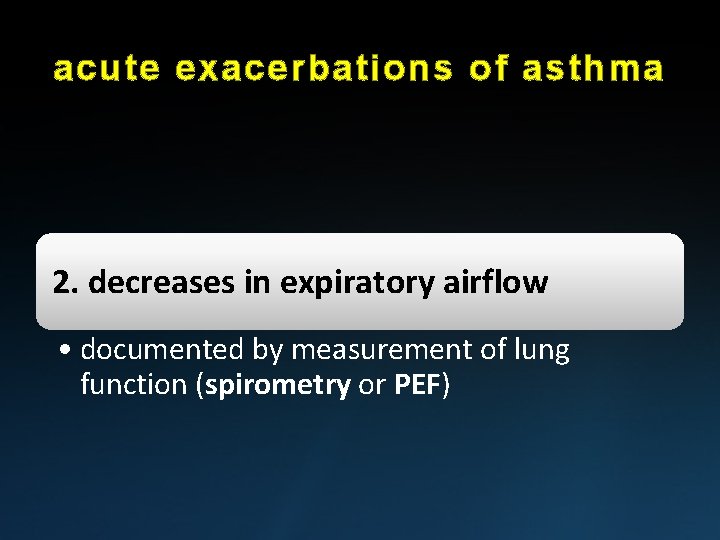 acute exacerbations of asthma 2. decreases in expiratory airflow • documented by measurement of