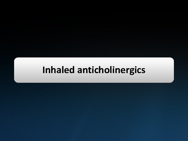 Inhaled anticholinergics 