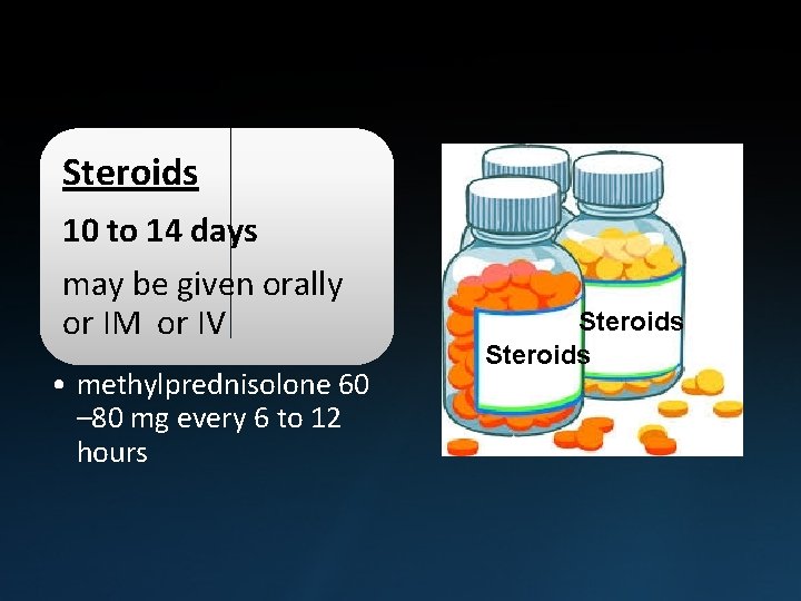 Steroids 10 to 14 days may be given orally or IM or IV •