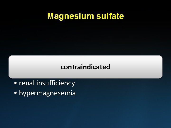 Magnesium sulfate contraindicated • renal insufficiency • hypermagnesemia 