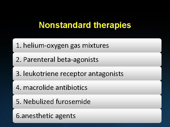 Nonstandard therapies 1. helium-oxygen gas mixtures 2. Parenteral beta-agonists 3. leukotriene receptor antagonists 4.