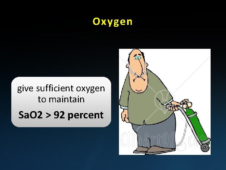 Oxygen give sufficient oxygen to maintain Sa. O 2 > 92 percent 