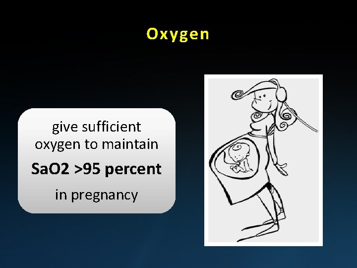 Oxygen give sufficient oxygen to maintain Sa. O 2 >95 percent in pregnancy 