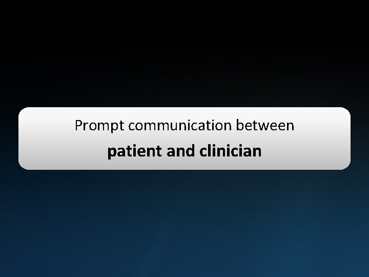 Prompt communication between patient and clinician 
