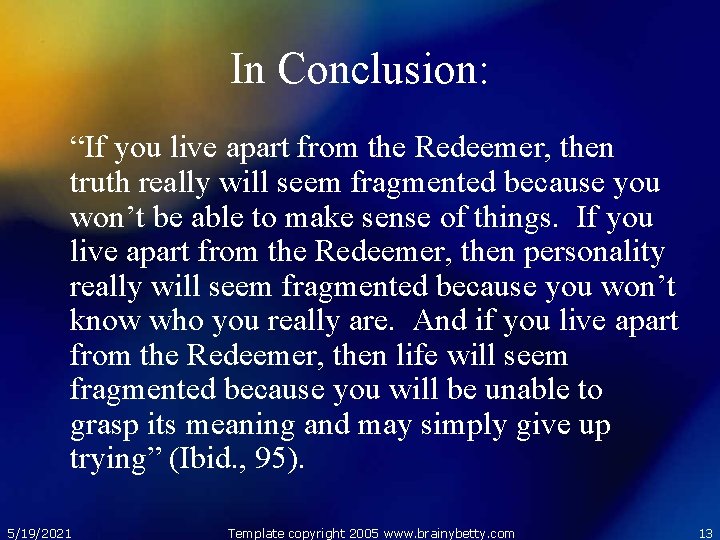 In Conclusion: “If you live apart from the Redeemer, then truth really will seem