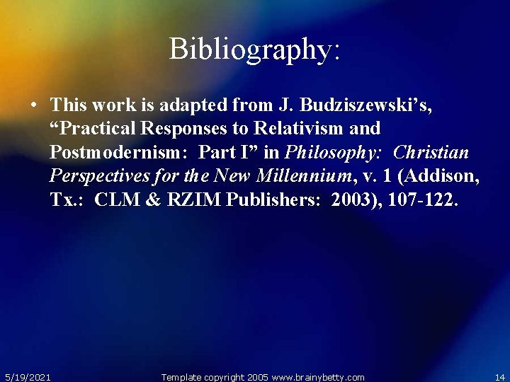 Bibliography: • This work is adapted from J. Budziszewski’s, “Practical Responses to Relativism and