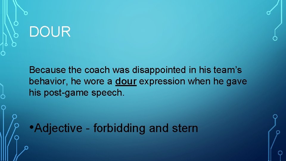 DOUR Because the coach was disappointed in his team’s behavior, he wore a dour