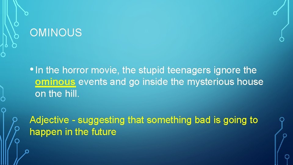 OMINOUS • In the horror movie, the stupid teenagers ignore the ominous events and