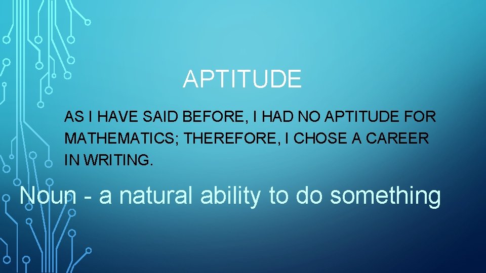 APTITUDE AS I HAVE SAID BEFORE, I HAD NO APTITUDE FOR MATHEMATICS; THEREFORE, I