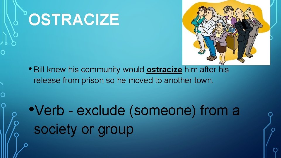 OSTRACIZE • Bill knew his community would ostracize him after his release from prison