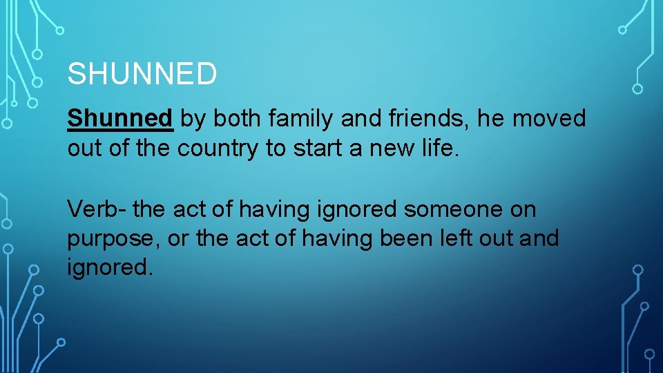 SHUNNED Shunned by both family and friends, he moved out of the country to