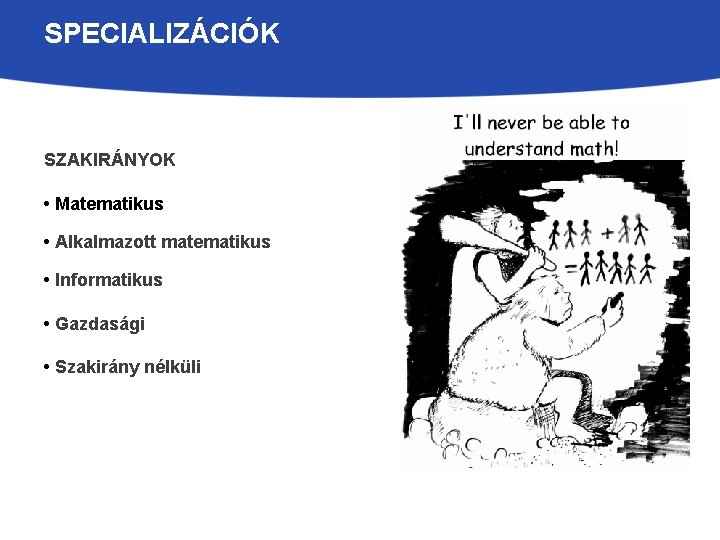 SPECIALIZÁCIÓK SZAKIRÁNYOK • Matematikus • Alkalmazott matematikus • Informatikus • Gazdasági • Szakirány nélküli