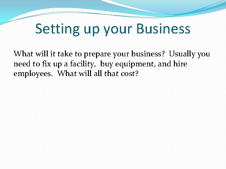 Setting up your Business What will it take to prepare your business? Usually you