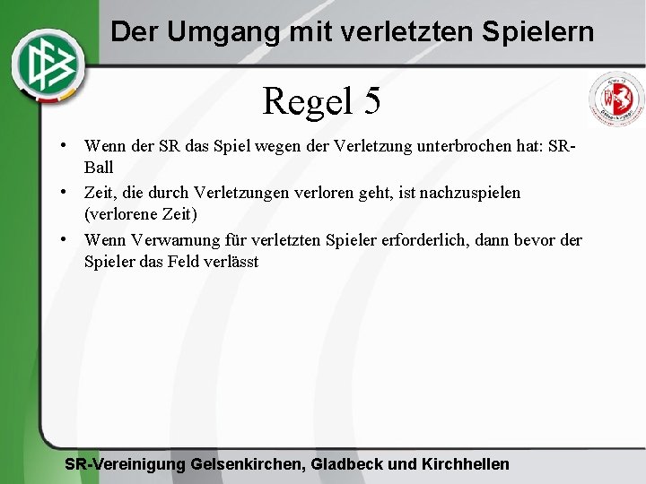 Der Umgang mit verletzten Spielern Regel 5 • Wenn der SR das Spiel wegen