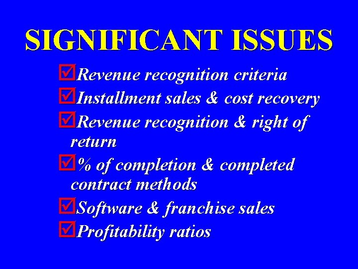 SIGNIFICANT ISSUES þRevenue recognition criteria þInstallment sales & cost recovery þRevenue recognition & right