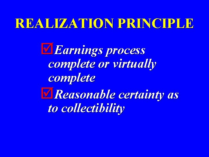 REALIZATION PRINCIPLE þEarnings process complete or virtually complete þReasonable certainty as to collectibility 