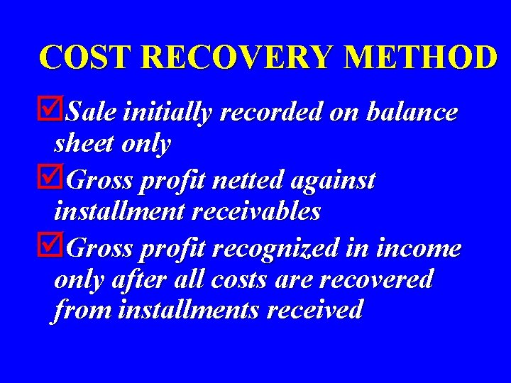 COST RECOVERY METHOD þSale initially recorded on balance sheet only þGross profit netted againstallment