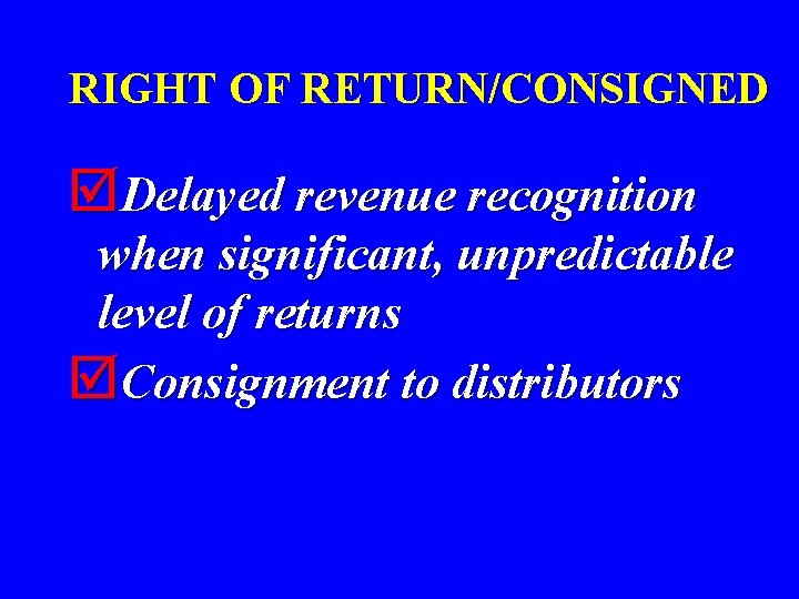 RIGHT OF RETURN/CONSIGNED þDelayed revenue recognition when significant, unpredictable level of returns þConsignment to