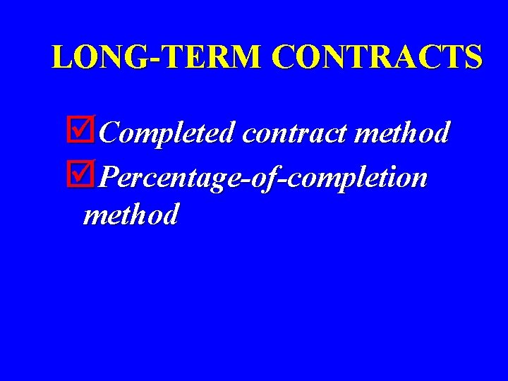 LONG-TERM CONTRACTS þCompleted contract method þPercentage-of-completion method 