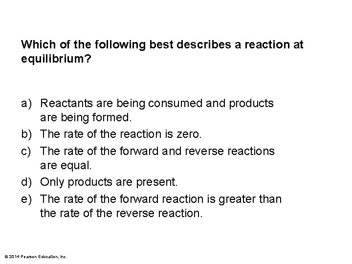 Which of the following best describes a reaction at equilibrium? a) Reactants are being