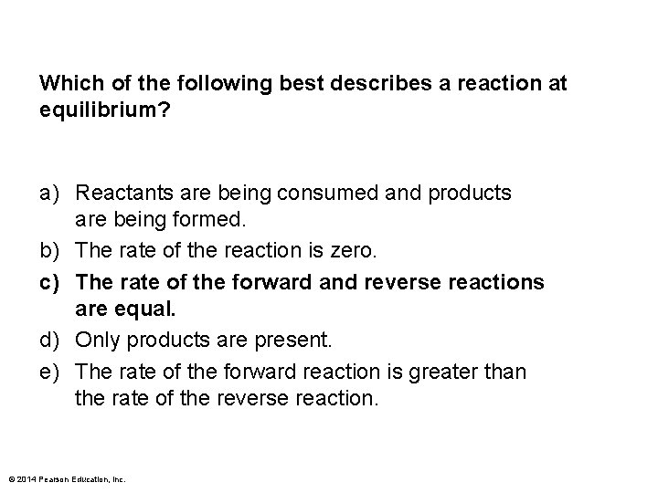 Which of the following best describes a reaction at equilibrium? a) Reactants are being