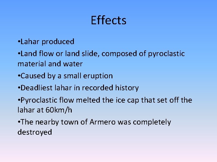 Effects • Lahar produced • Land flow or land slide, composed of pyroclastic material