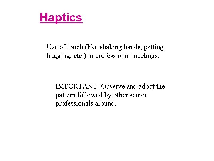 Haptics Use of touch (like shaking hands, patting, hugging, etc. ) in professional meetings.