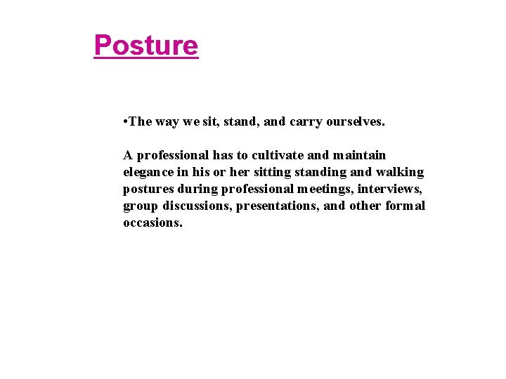 Posture • The way we sit, stand, and carry ourselves. A professional has to