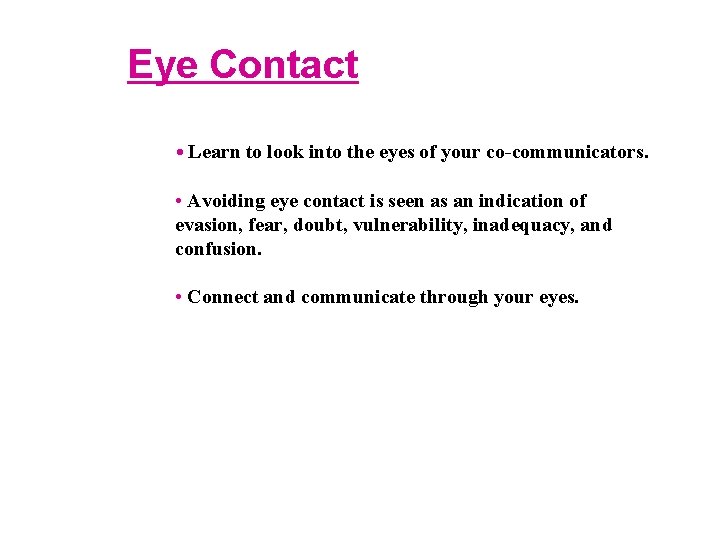 Eye Contact • Learn to look into the eyes of your co-communicators. • Avoiding