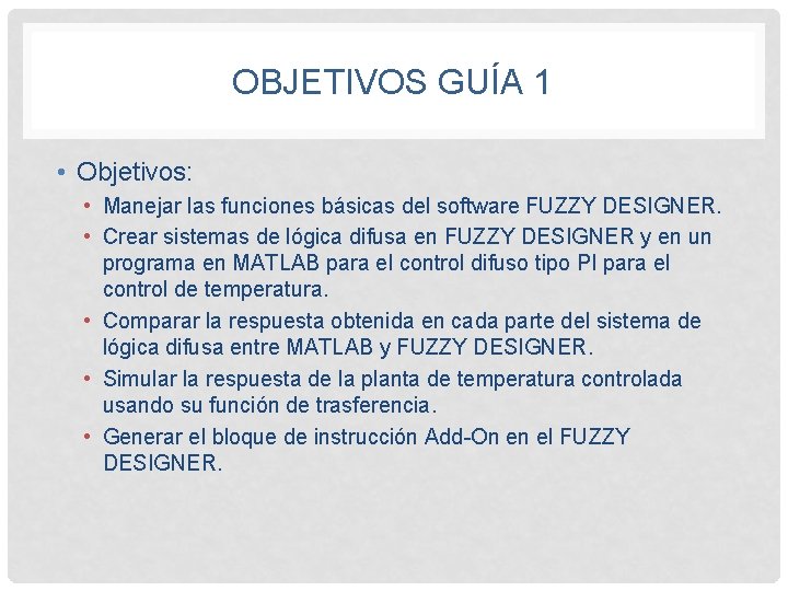 OBJETIVOS GUÍA 1 • Objetivos: • Manejar las funciones básicas del software FUZZY DESIGNER.