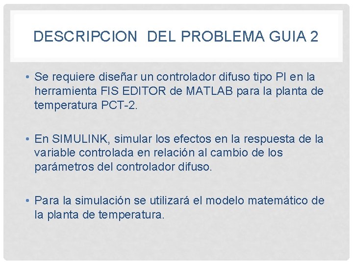 DESCRIPCION DEL PROBLEMA GUIA 2 • Se requiere diseñar un controlador difuso tipo PI