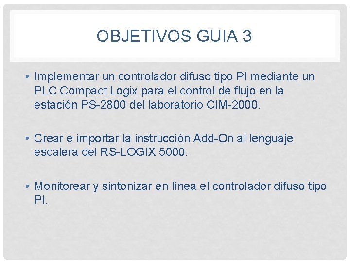 OBJETIVOS GUIA 3 • Implementar un controlador difuso tipo PI mediante un PLC Compact