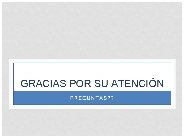 GRACIAS POR SU ATENCIÓN PREGUNTAS? ? 