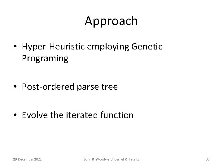 Approach • Hyper-Heuristic employing Genetic Programing • Post-ordered parse tree • Evolve the iterated