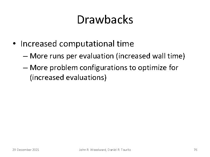 Drawbacks • Increased computational time – More runs per evaluation (increased wall time) –