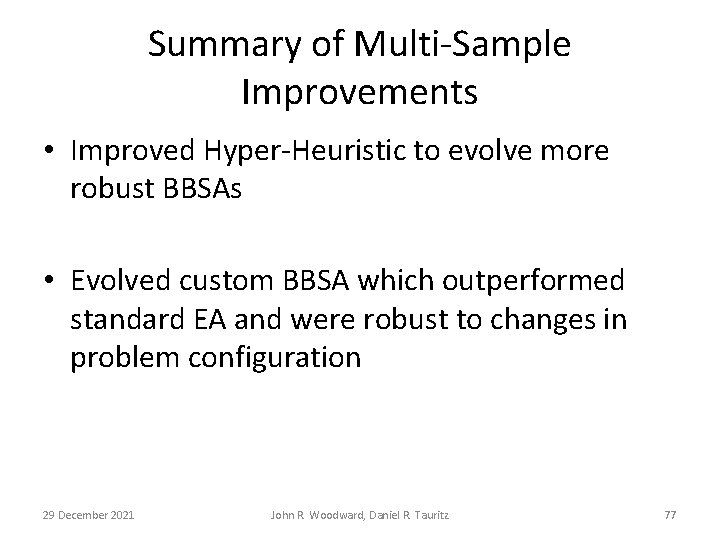 Summary of Multi-Sample Improvements • Improved Hyper-Heuristic to evolve more robust BBSAs • Evolved