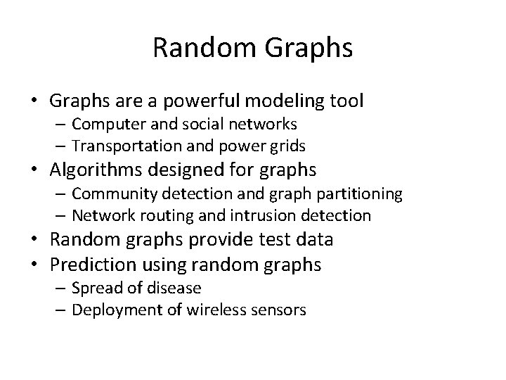 Random Graphs • Graphs are a powerful modeling tool – Computer and social networks