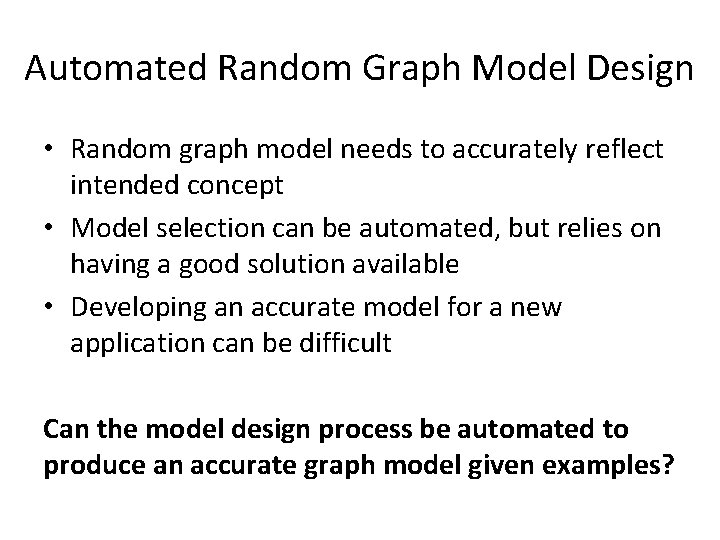 Automated Random Graph Model Design • Random graph model needs to accurately reflect intended