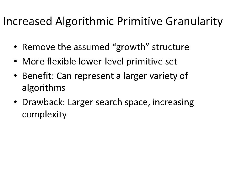 Increased Algorithmic Primitive Granularity • Remove the assumed “growth” structure • More flexible lower-level